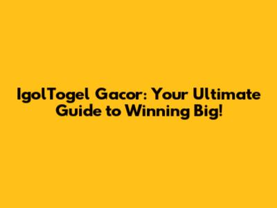 IgolTogel Gacor: Your Ultimate Guide to Winning Big!