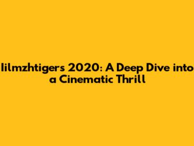 Iilmzhtigers 2020: A Deep Dive into a Cinematic Thrill