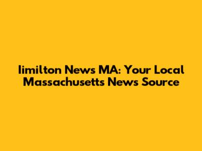 Iimilton News MA: Your Local Massachusetts News Source