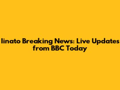 Iinato Breaking News: Live Updates from BBC Today