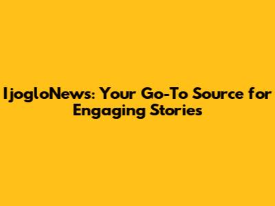 IjogloNews: Your Go-To Source for Engaging Stories