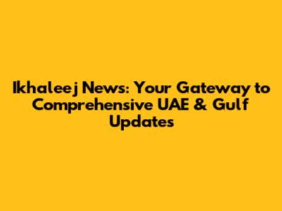 Ikhaleej News: Your Gateway to Comprehensive UAE & Gulf Updates