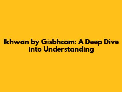 Ikhwan by Gisbhcom: A Deep Dive into Understanding