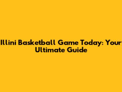 Illini Basketball Game Today: Your Ultimate Guide
