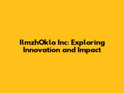IlmzhOklo Inc: Exploring Innovation and Impact