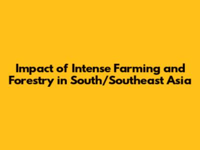 Impact of Intense Farming and Forestry in South/Southeast Asia