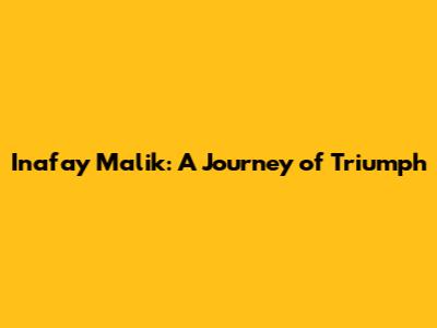 Inafay Malik: A Journey of Triumph