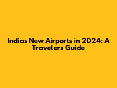 India's New Airports in 2024: A Traveler's Guide