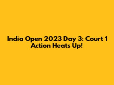 India Open 2023 Day 3: Court 1 Action Heats Up!