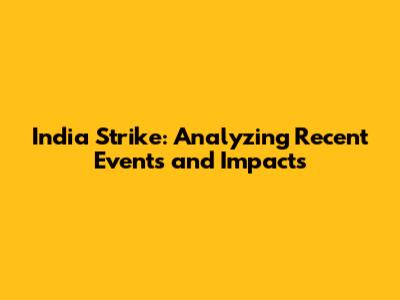 India Strike: Analyzing Recent Events and Impacts
