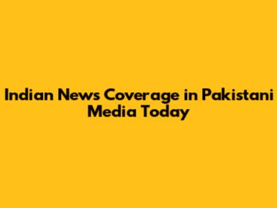 Indian News Coverage in Pakistani Media Today