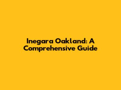 Inegara Oakland: A Comprehensive Guide