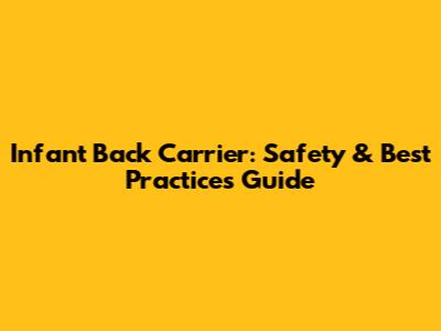 Infant Back Carrier: Safety & Best Practices Guide