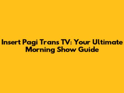 Insert Pagi Trans TV: Your Ultimate Morning Show Guide