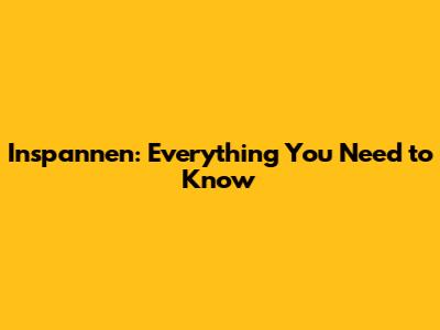 Inspannen: Everything You Need to Know