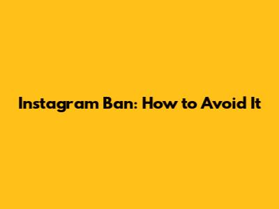 Instagram Ban: How to Avoid It