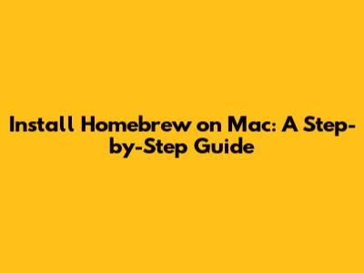 Install Homebrew on Mac: A Step-by-Step Guide