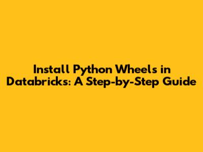 Install Python Wheels in Databricks: A Step-by-Step Guide