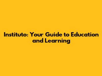 Instituto: Your Guide to Education and Learning