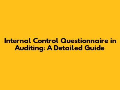 Internal Control Questionnaire in Auditing: A Detailed Guide