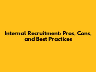Internal Recruitment: Pros, Cons, and Best Practices