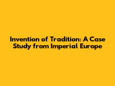 Invention of Tradition: A Case Study from Imperial Europe