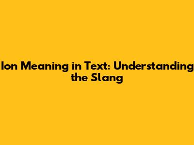 Ion Meaning in Text: Understanding the Slang
