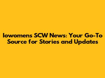 Iowomen's SCW News: Your Go-To Source for Stories and Updates