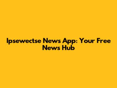 Ipsewectse News App: Your Free News Hub