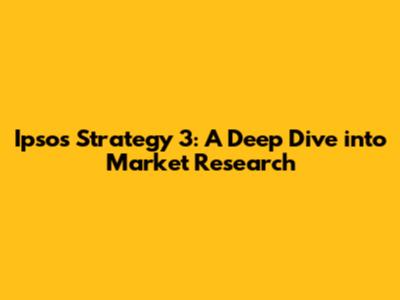 Ipsos Strategy 3: A Deep Dive into Market Research