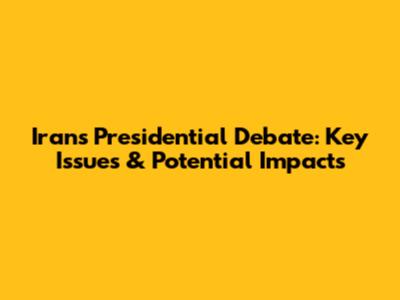 Iran's Presidential Debate: Key Issues & Potential Impacts