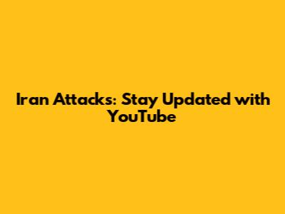 Iran Attacks: Stay Updated with YouTube
