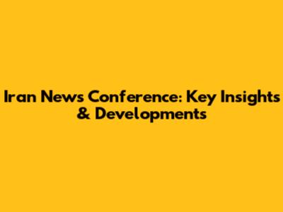 Iran News Conference: Key Insights & Developments