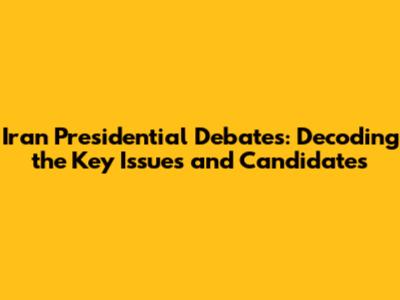 Iran Presidential Debates: Decoding the Key Issues and Candidates