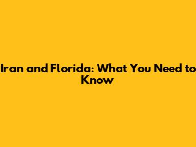 Iran and Florida: What You Need to Know
