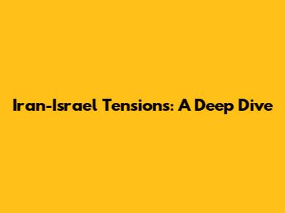 Iran-Israel Tensions: A Deep Dive