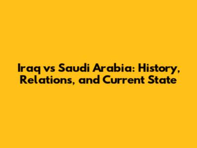 Iraq vs Saudi Arabia: History, Relations, and Current State