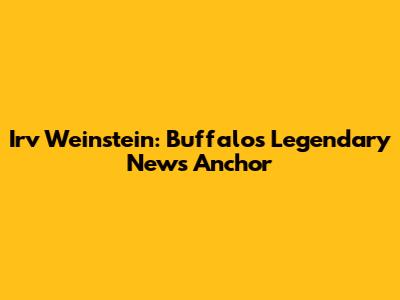 Irv Weinstein: Buffalo's Legendary News Anchor