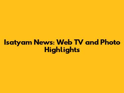 Isatyam News: Web TV and Photo Highlights