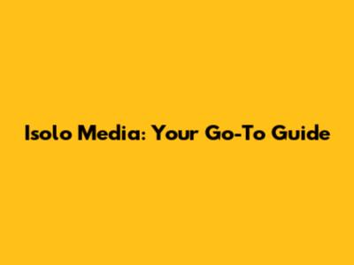 Isolo Media: Your Go-To Guide