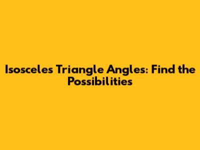 Isosceles Triangle Angles: Find the Possibilities