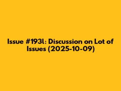Issue #193l: Discussion on Lot of Issues (2025-10-09)