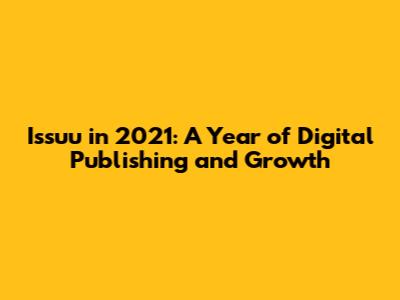 Issuu in 2021: A Year of Digital Publishing and Growth