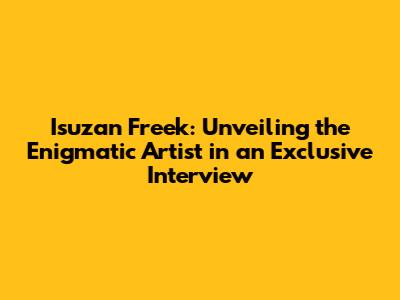 Isuzan Freek: Unveiling the Enigmatic Artist in an Exclusive Interview