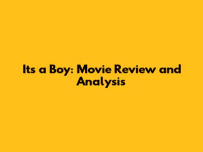 It's a Boy: Movie Review and Analysis