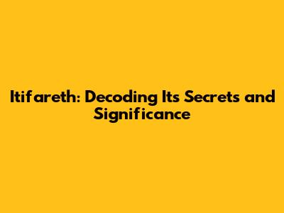 Itifareth: Decoding Its Secrets and Significance