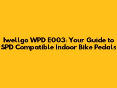 Iwellgo WPD E003: Your Guide to SPD Compatible Indoor Bike Pedals