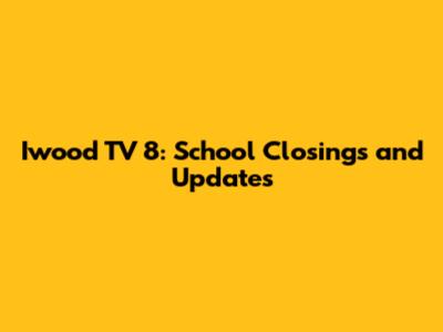 Iwood TV 8: School Closings and Updates