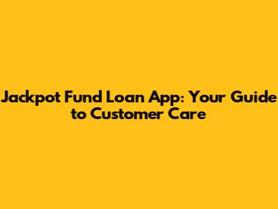 Jackpot Fund Loan App: Your Guide to Customer Care