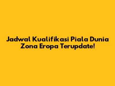 Jadwal Kualifikasi Piala Dunia Zona Eropa Terupdate!